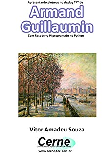 Livro Apresentando pinturas no display TFT de  Armand Guillaumin  Com Raspberry Pi programado no Python