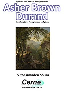 Livro Apresentando pinturas no display TFT de  Asher Brown Durand  Com Raspberry Pi programado no Python