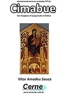 Apresentando pinturas no display TFT de  Cimabue Com Raspberry Pi programado no Python