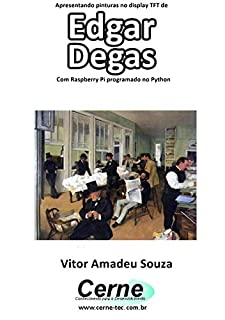 Livro Apresentando pinturas no display TFT de  Edgar Degas Com Raspberry Pi programado no Python