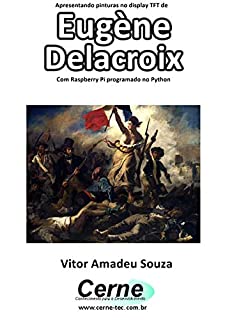 Apresentando pinturas no display TFT de  Eugène  Delacroix Com Raspberry Pi programado no Python