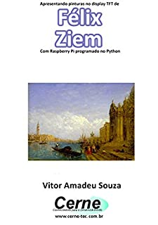 Livro Apresentando pinturas no display TFT de  Félix  Ziem  Com Raspberry Pi programado no Python