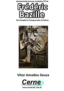 Apresentando pinturas no display TFT de  Frédéric Bazille Com Raspberry Pi programado no Python