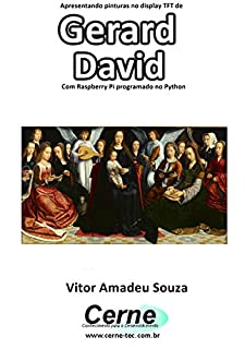 Livro Apresentando pinturas no display TFT de  Gerard  David Com Raspberry Pi programado no Python