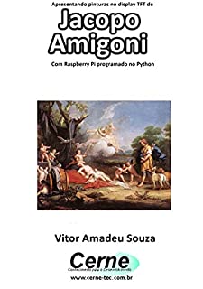 Apresentando pinturas no display TFT de  Jacopo  Amigoni  Com Raspberry Pi programado no Python