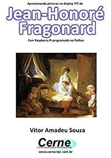 Apresentando pinturas no display TFT de  Jean-Honoré Fragonard Com Raspberry Pi programado no Python