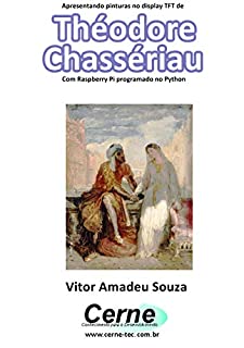 Livro Apresentando pinturas no display TFT de  Théodore Chassériau  Com Raspberry Pi programado no Python