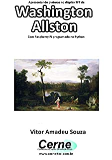 Apresentando pinturas no display TFT de  Washington Allston  Com Raspberry Pi programado no Python