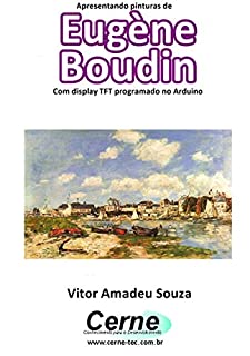 Apresentando pinturas de Eugène Boudin Com display TFT programado no Arduino
