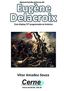 Apresentando pinturas de Eugène Delacroix Com display TFT programado no Arduino