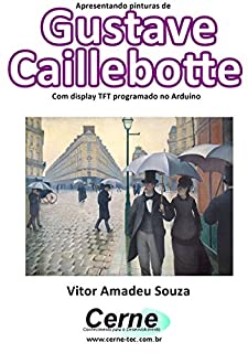 Apresentando pinturas de Gustave Caillebotte Com display TFT programado no Arduino