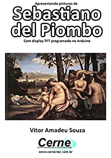 Apresentando pinturas de Sebastiano del Piombo Com display TFT programado no Arduino