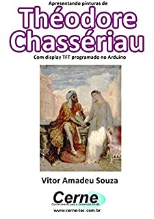 Apresentando pinturas de Théodore Chassériau Com display TFT programado no Arduino