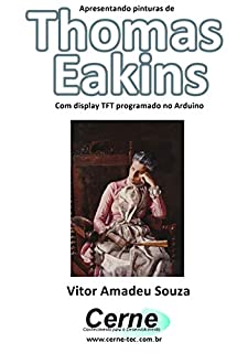 Apresentando pinturas de Thomas Eakins Com display TFT programado no Arduino