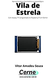 Apresentando o sítio histórico e arqueológico Vila de Estrela Com display TFT programado no Raspberry Pi em Python