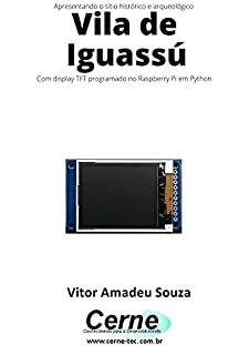 Livro Apresentando o sítio histórico e arqueológico Vila de Iguassú Com display TFT programado no Raspberry Pi em Python