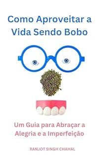 Livro Como Aproveitar a Vida Sendo Bobo: Um Guia para Abraçar a Alegria e a Imperfeição