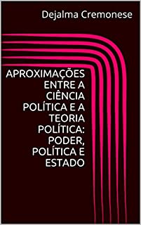 Livro Aproximações entre a Ciência Política e a Teoria Política: Poder, Política e Estado (Coleção Filosofia&Política Livro 18)