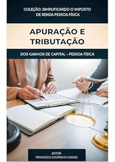 Livro APURAÇÃO E TRIBUTAÇÃO DOS GANHOS DE CAPITAL: Guia Prático para Autores e Investidores Declararem seus Lucros à Receita Federal