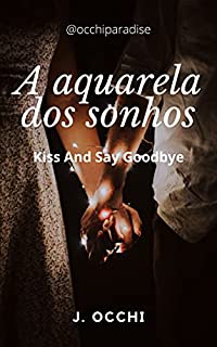 Livro A aquarela dos sonhos: Kiss And Say Goodbye