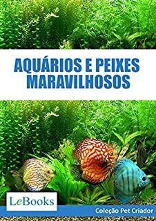 Aquários e peixes maravilhosos: Como cuidar de aquários e escolher as melhores espécies de peixes (Coleção Pet Criador)