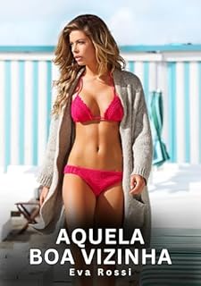 Livro Aquela Boa Vizinha: Contos Eróticos Explícitos (Coleção de Contos Eróticos Portugueses Proibidos. Sexo Explícito e Histórias Reais. Relatos Quentes. Jogos de Casais Livro 443)