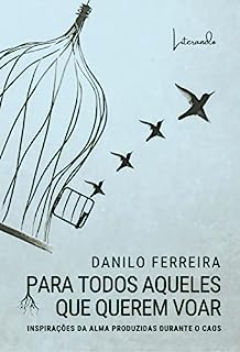Livro PARA TODOS AQUELES QUE QUEREM VOAR: INSPIRAÇÕES DA ALMA PRODUZIDAS DURANTE O CAOS