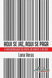Aqui se Jaz, Aqui se Paga: A Mercantilização da Morte, do Morrer e do Luto (Ciências Sociais: Antropologia e Sociologia)