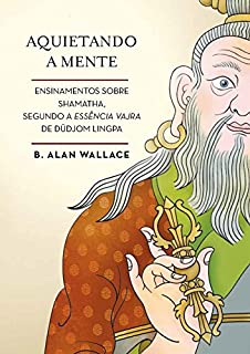 Livro Aquietando a mente: Ensinamentos sobre shamatha, segundo a Essência Vajra de Düdjom Lingpa