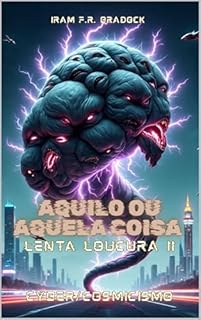 Livro AQUILO ou AQUELA COISA : [Lenta Loucura II] ///Cyber/Cosmicismo/// (Cyber/Comicismo)