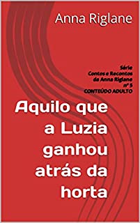 Livro Aquilo que a Luzia ganhou atrás da horta (Contos e Recontos da Anna Riglane)