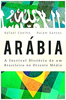 Arábia: A Incrível História De Um Brasileiro no Oriente Médio [ebook]