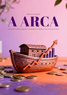 A ARCA: Um sistema claro para organizar, proteger e multiplicar sua vida financeira