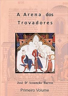 Livro A ARENA DOS TROVADORES: As Representações das Tensões Sociais no Cancioneiro Medieval Ibérico (1250-1340) - Primeiro Volume