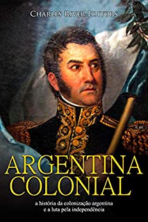 Livro Argentina colonial: a história da colonização argentina e a luta pela independência
