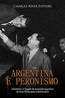 Argentina e peronismo: a história e o legado da transição argentina de Juan Perón para a democracia