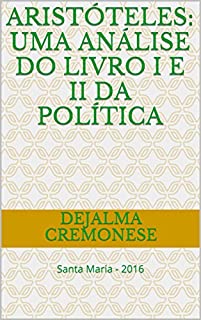 Livro Aristóteles: uma análise do Livro I e II da Política: Santa Maria - 2016 (Coleção Filosofia&Política 21)