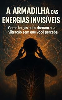 Livro A Armadilha das Energias Invisíveis: Como forças sutis drenam sua vibração sem que você perceba