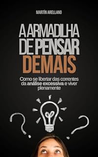Livro A armadilha de pensar demais: Como se libertar das correntes da análise excessiva e viver plenamente (Transformação Pessoal e Profissional Livro 1)