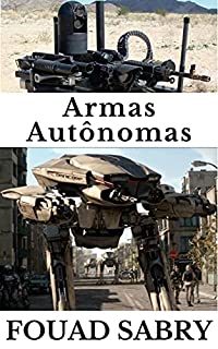 Livro Armas Autônomas: Como a inteligência artificial vai dominar a corrida armamentista? (Tecnologias Emergentes em Coisas Autônomas [Portuguese] Livro 4)