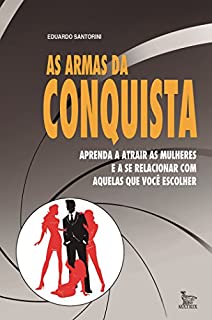 Livro As armas da conquista: aprenda a atrair mulheres e a se relacionar com aquelas que você escolher