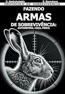 Livro Fazendo Armas de Sobrevivência: Autodefesa, Caça, Pesca. Protocolo de Sobrevivência.