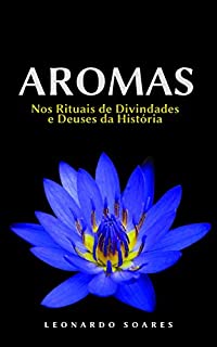 Livro AROMAS: Nos Rituais de Divindades e Deuses da História