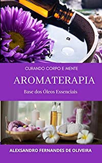 Livro AROMATERAPIA: CURANDO CORPO E MENTE