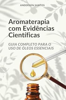 Livro Aromaterapia com Evidências Científicas: Guia Completo para o Uso de Óleos Essenciais