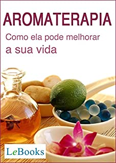Livro Aromaterapia: Como ela pode melhorar a sua vida (Coleção Terapias Naturais)