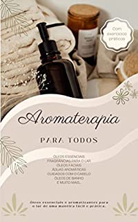 Livro Aromaterapia para todos : Óleos Essenciais - Fragrâncias para o lar - Óleos faciais - Águas aromáticas - Cuidados com o cabelo - Óleos de banho e muito mais...