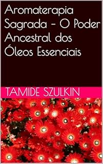 Livro Aromaterapia Sagrada – O Poder Ancestral dos Óleos Essenciais