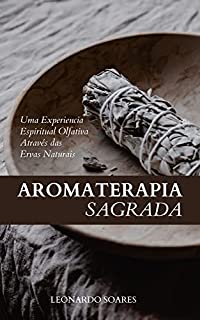 Livro AROMATERAPIA SAGRADA: Uma Experiência Espiritual Olfativa Através das Ervas Naturais