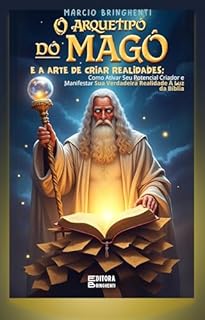 Livro O Arquétipo do Mago e a Arte de Criar Realidades: Como Ativar Seu Potencial Criador e Manifestar Sua Verdadeira Realidade À Luz da Bíblia: Livro 126 de 10.000